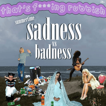 that’s f***ing rubbish – summertime sadness vs badness