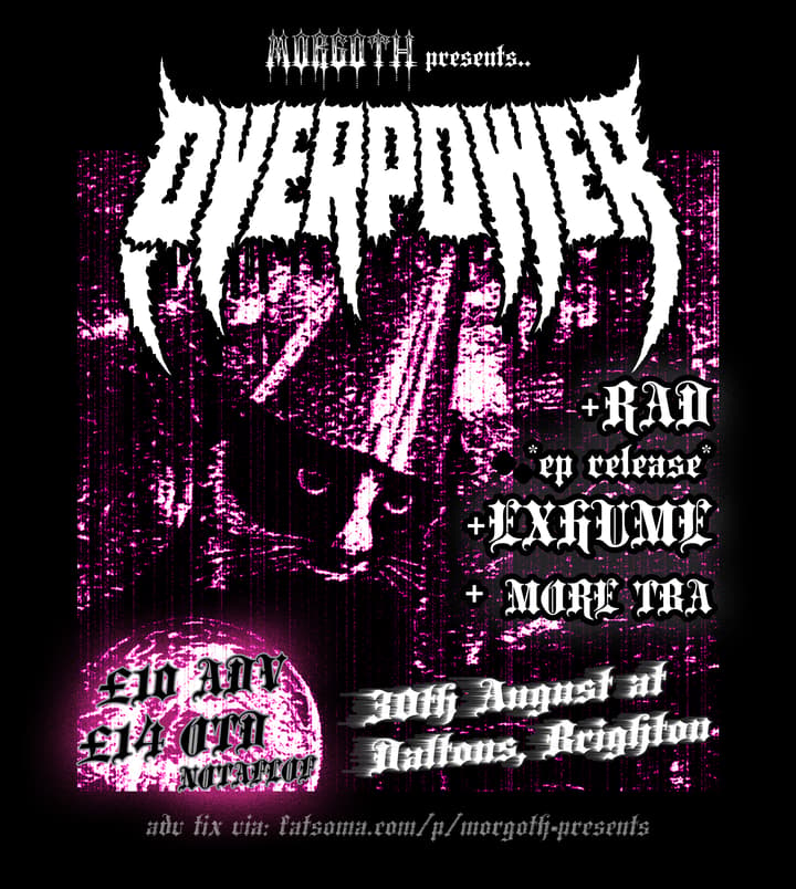 OVERPOWER + RAD + EXHUME + MORE TBA